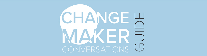 An image that reads: Changemaker Conversation Guide.