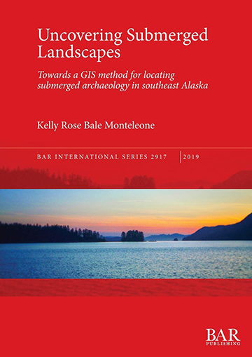 Uncovering Submerged Landscapes: Towards a GIS method for locating submerged archaeology in southeast Alaska book cover.
