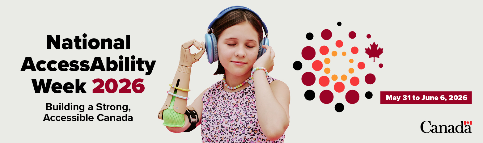 The visual includes the text: National AccessAbility Week 2026. Building a Strong, Accessible Canada. May 31 to June 6, 2026.  Text is followed by a photo of a young person with a prosthetic arm, wearing headphones.  The visual ends with the Canada Wordmark.