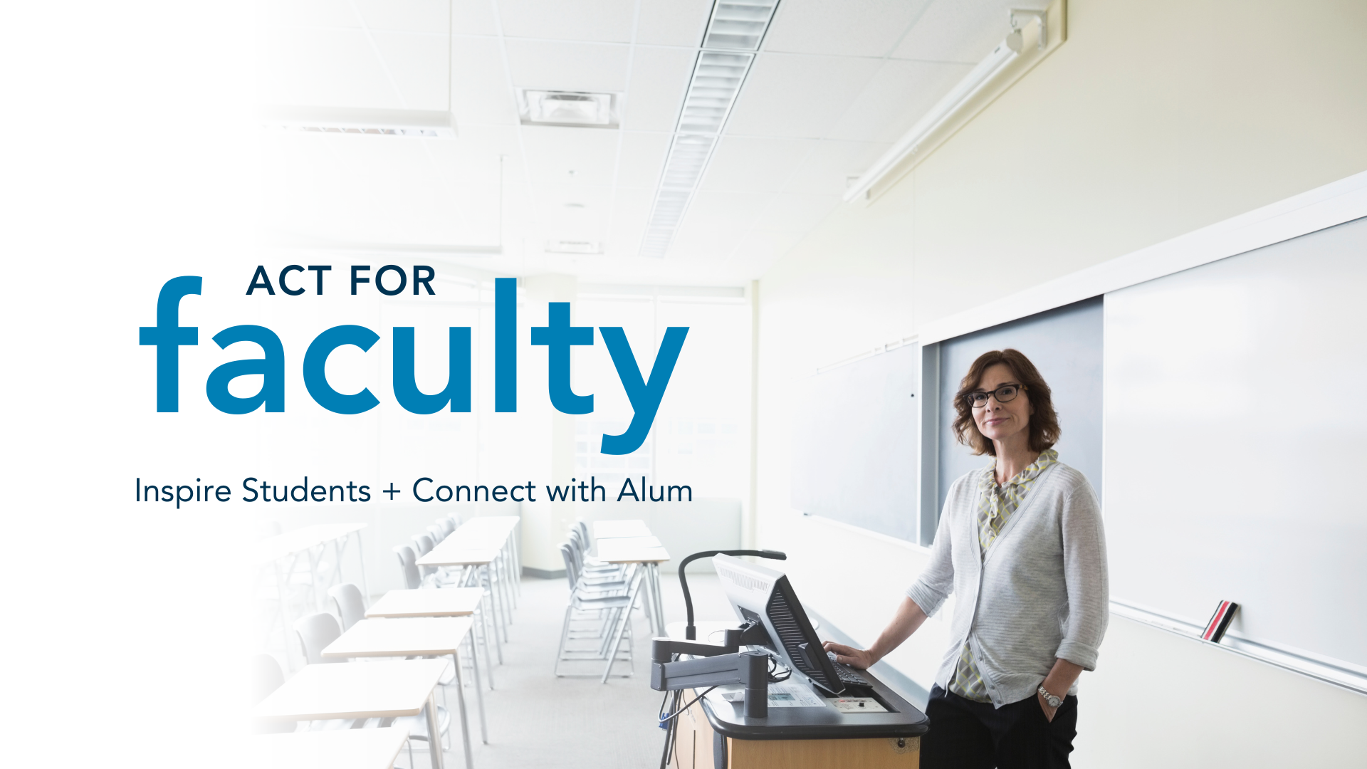 ACT for faculty. Inspire students and connect with alum