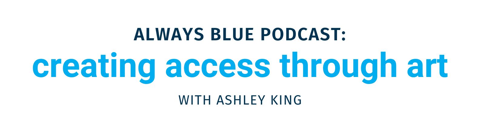Always Blue Podcast: Creating Access through Art