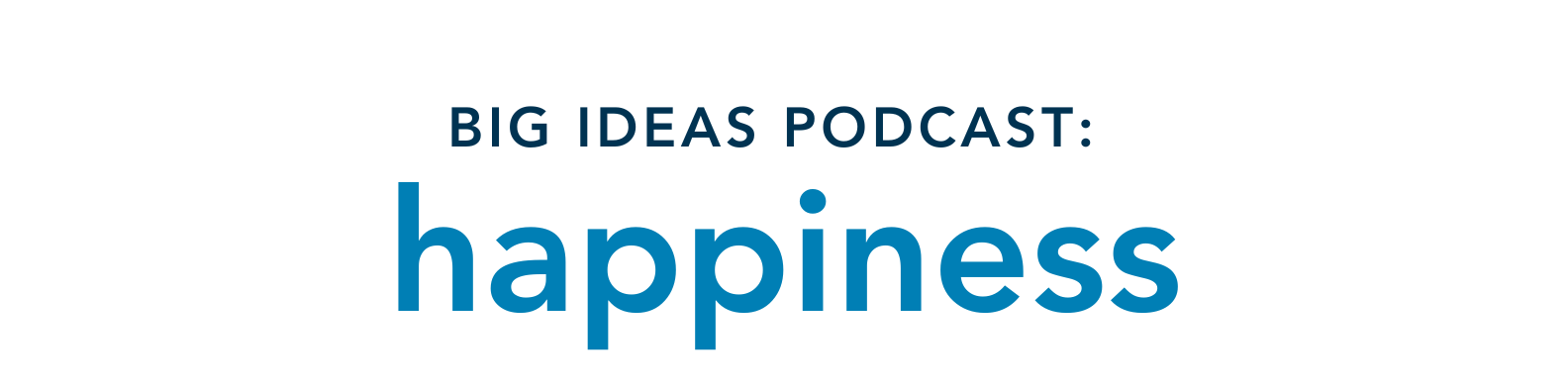 Big Ideas Podcast: Happiness