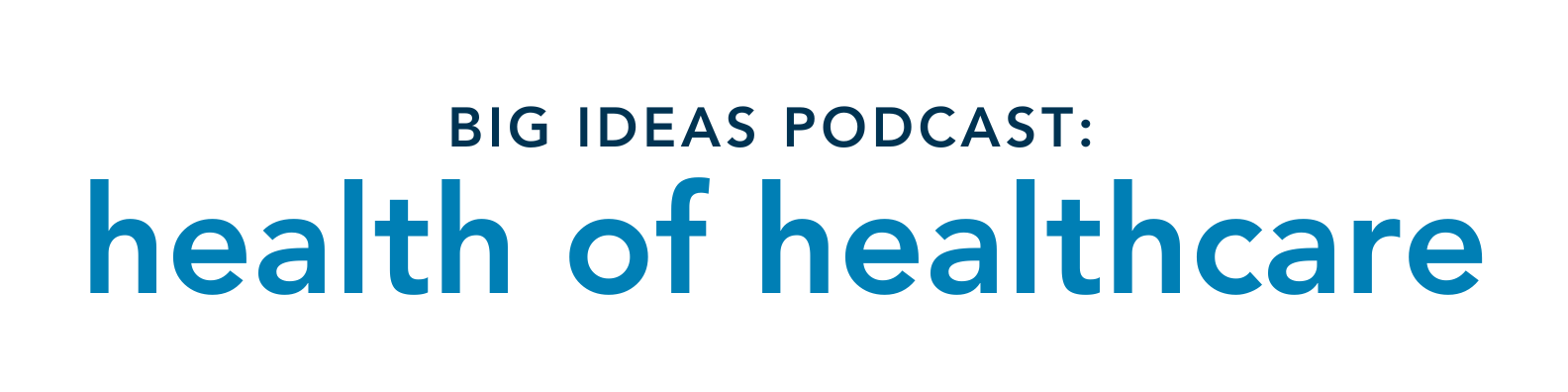 Big Ideas Podcast: Health of healthcare