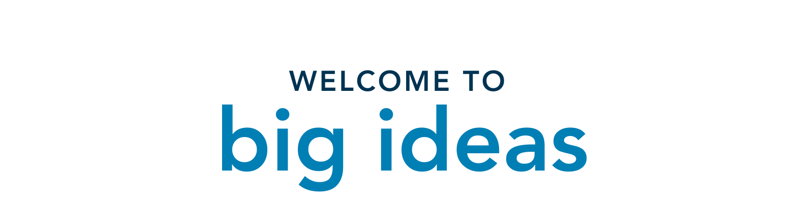 Welcome to Big Ideas