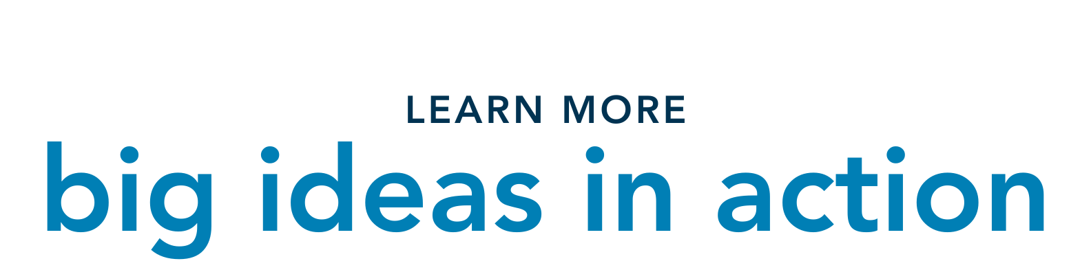Learn more big ideas in action