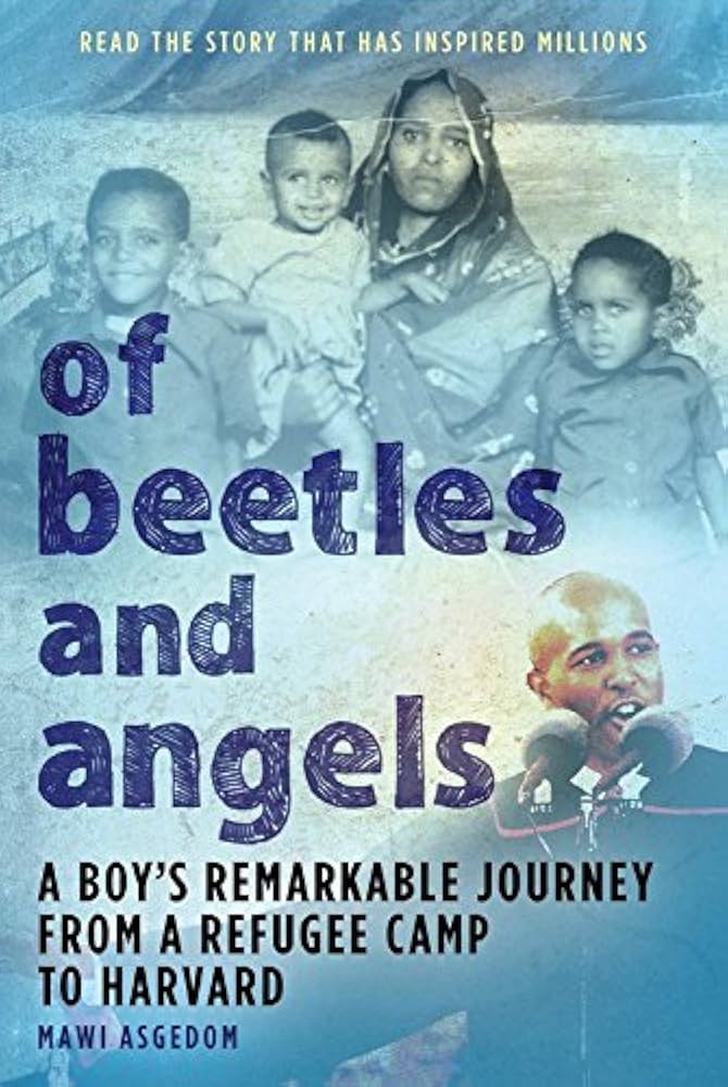 Of Beetles and Angels: A Boy’s Remarkable Journey from a Refugee Camp to Harvard by Mawi Asgedom