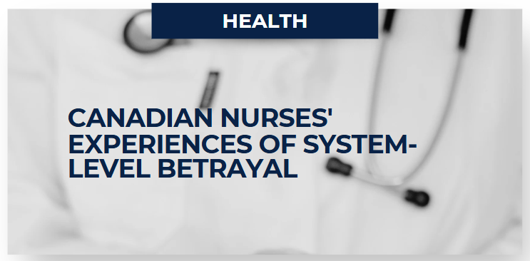 Canadian Nurses' Experiences of System-Level Betrayal: A Review of the Effects of Organizational Failures and Misaligned Policies in Healthcare - Team Bright Lab